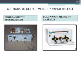PHOTOACOUSTIC
SPECTROSCOPY
COLD VAPOR MERCURY
ANALYSIS
49
METHODS TO DETECT MERCURY VAPOR RELEASE
 