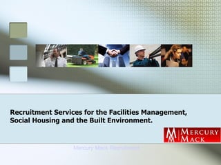 Recruitment Services for the Facilities Management, Social Housing and the Built Environment. Mercury Mack Recruitment   