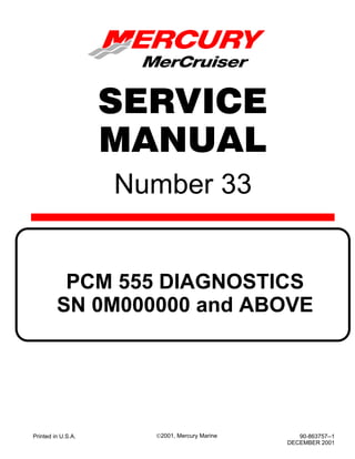 Number 33
Printed in U.S.A. 90-863757--1
DECEMBER 2001
2001, Mercury Marine
PCM 555 DIAGNOSTICS
SN 0M000000 and ABOVE
SERVICE
MANUAL
MAIN MENU
 