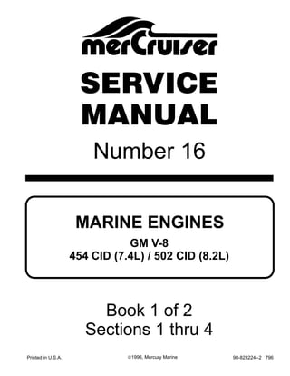 Number 16
Printed in U.S.A. 90-823224--2 796
1996, Mercury Marine
MARINE ENGINES
	


GM V-8
454 CID (7.4L) / 502 CID (8.2L)
Book 1 of 2
Sections 1 thru 4
MAIN MENU
 