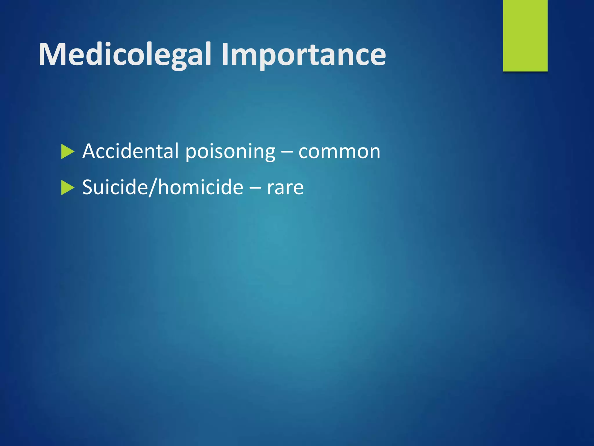 Medicolegal Importance
 Accidental poisoning – common
 Suicide/homicide – rare
 