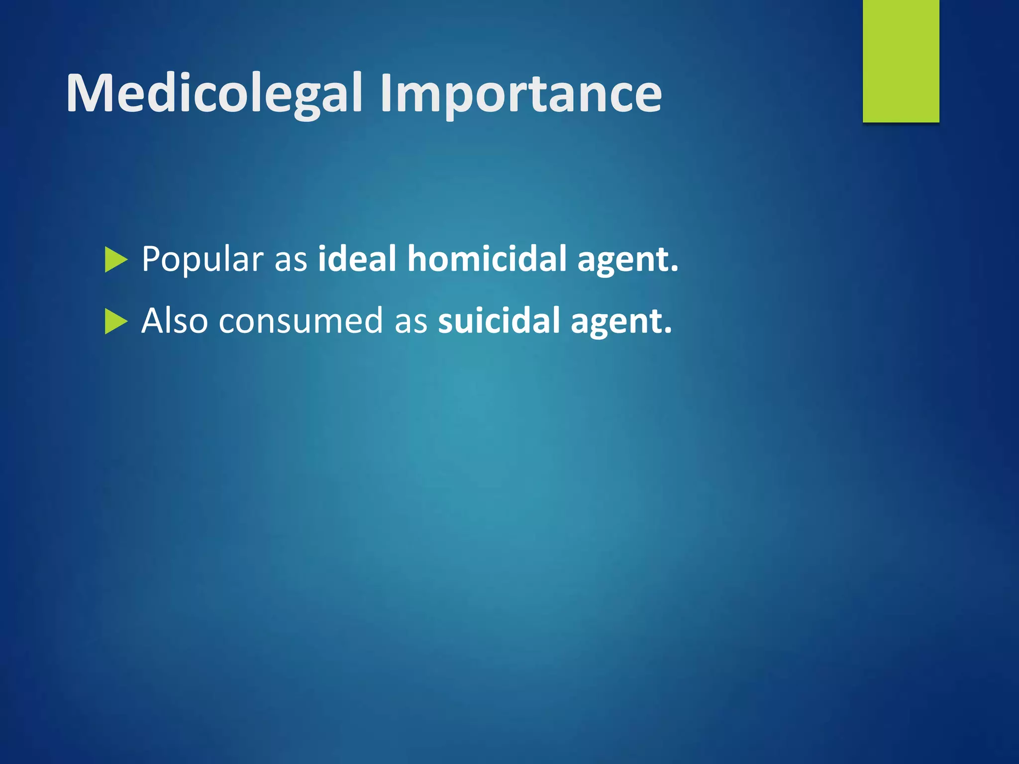Medicolegal Importance
 Popular as ideal homicidal agent.
 Also consumed as suicidal agent.
 
