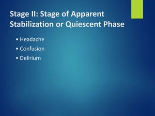 Stage II: Stage of Apparent
Stabilization or Quiescent Phase
• Headache
• Confusion
• Delirium
 