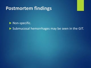 Postmortem findings
 Non-specific.
 Submucosal hemorrhages may be seen in the GIT.
 