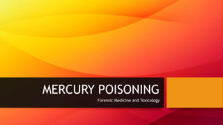 MERCURY POISONING
Forensic Medicine and Toxicology
 