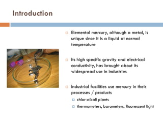 Introduction

                  Elemental mercury, although a metal, is
                   unique since it is a liquid at...