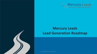 1Copyright Mercury Leads 2016
Mercury Leads
Lead Generation Roadmap
 