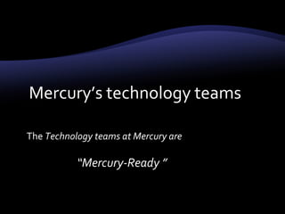 [object Object],[object Object],Mercury’s technology teams 