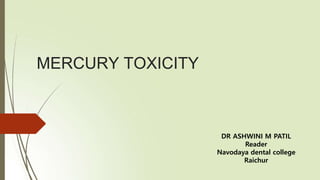 MERCURY TOXICITY
DR ASHWINI M PATIL
Reader
Navodaya dental college
Raichur
 