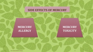 SIDE EFFECTS OF MERCURY
MERCURY
ALLERGY
MERCURY
TOXICITY
DR. DHANASHREE GUNJAL 13
 