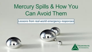 Mercury Spills & How You
Can Avoid Them
Lessons from real-world emergency responses
 