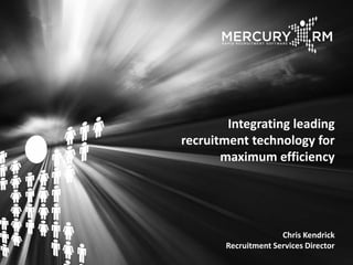 Integrating leading
recruitment technology for
maximum efficiency
Chris Kendrick
Recruitment Services Director
 