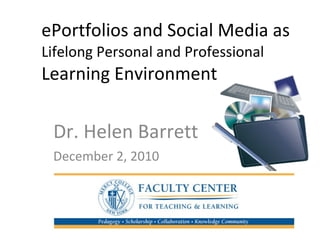 ePortfolios and Social Media as  Lifelong Personal and Professional  Learning Environment Dr. Helen Barrett December 2, 2010 