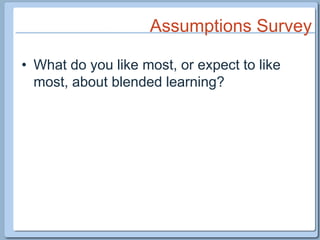 Assumptions SurveyWhat do you like most, or expect to like most, about blended learning?
