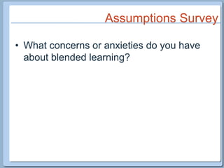 Assumptions SurveyWhat concerns or anxieties do you have about blended learning?