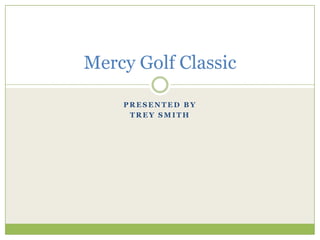 Mercy Golf Classic

    PRESENTED BY
     TREY SMITH
 