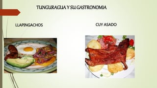 TUNGURAGUA Y SUGASTRONOMIA
LLAPINGACHOS CUY ASADO
 
