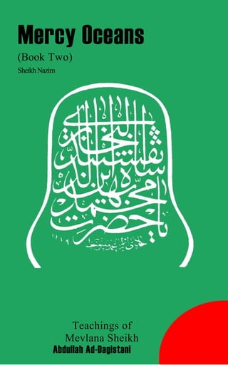 Mercy Oceans
(Book Two)
SheikhNazim
Teachings of
Mevlana Sheikh
Abdullah Ad-Dagistani
 