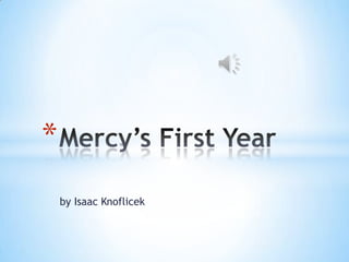 by Isaac Knoflicek Mercy’s First Year 