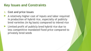 Key Issues and Constraints
3. Cost and price issues
 A relatively higher cost of inputs and labor required
in production ...