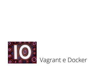 Vagrant e Docker
 