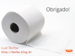 Obrigado!
http://borba.blog.br
Luiz Borba
 