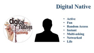 • Active
• Fun
• Random Access
• Instant
• Multi-asking
• Networked
• Life
 