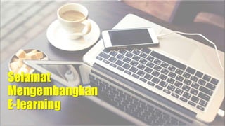 Selamat
Mengembangkan
E-learning
 