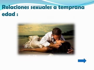Relaciones sexuales a temprana
edad :
 