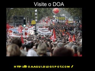 Visite o DOA http://doaaqui.blogspot.com/ 