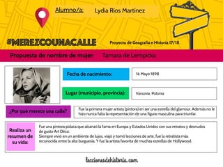 Proyecto de Geografía e Historia 17/18
Alumno/a: Lydia Ríos Martínez
Propuesta de nombre de mujer: Tamara de Lempicka
Foto...