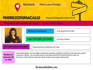 Proyecto de Geografía e Historia 17/18
Alumno/a: Maria Laura Postigo
Propuesta de nombre de mujer: Emilia Pardo Bazán
Foto...