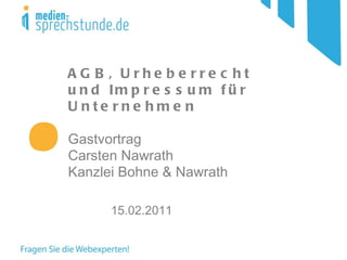 AGB, Urheberrecht und Impressum für Unternehmen Gastvortrag Carsten Nawrath  Kanzlei Bohne & Nawrath   15.02.2011 