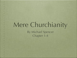 Mere Churchianity
    By Michael Spencer
       Chapter 1-4
 