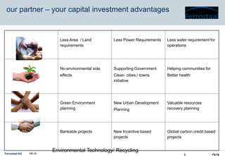 Ferrostaal AG ME-M
Environmental Technology/ Recycling
our partner – your capital investment advantages
Less Area / Land
r...