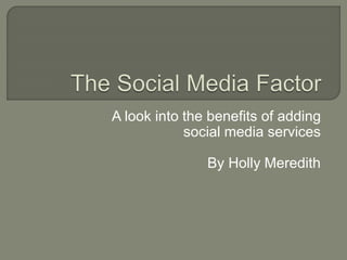 A look into the benefits of adding
social media services
By Holly Meredith
 