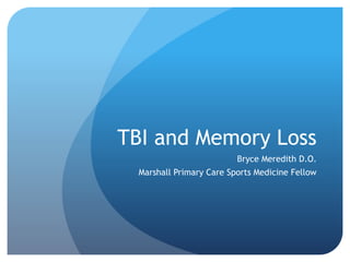 TBI and Memory Loss
Bryce Meredith D.O.
Marshall Primary Care Sports Medicine Fellow
 