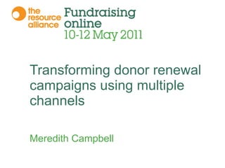 Transforming donor renewal campaigns using multiple channels Meredith Campbell 