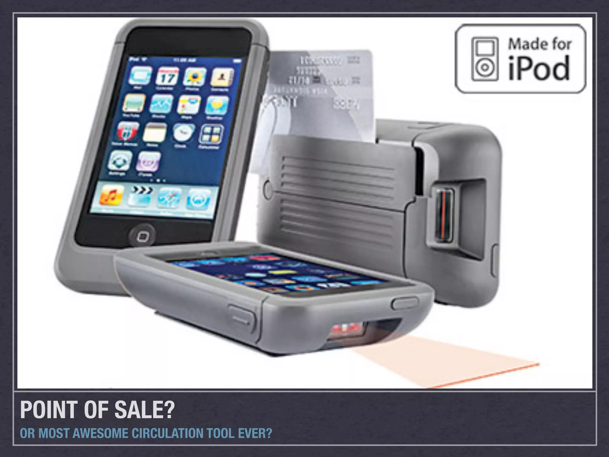 POINT OF SALE?
OR MOST AWESOME CIRCULATION TOOL EVER?
 