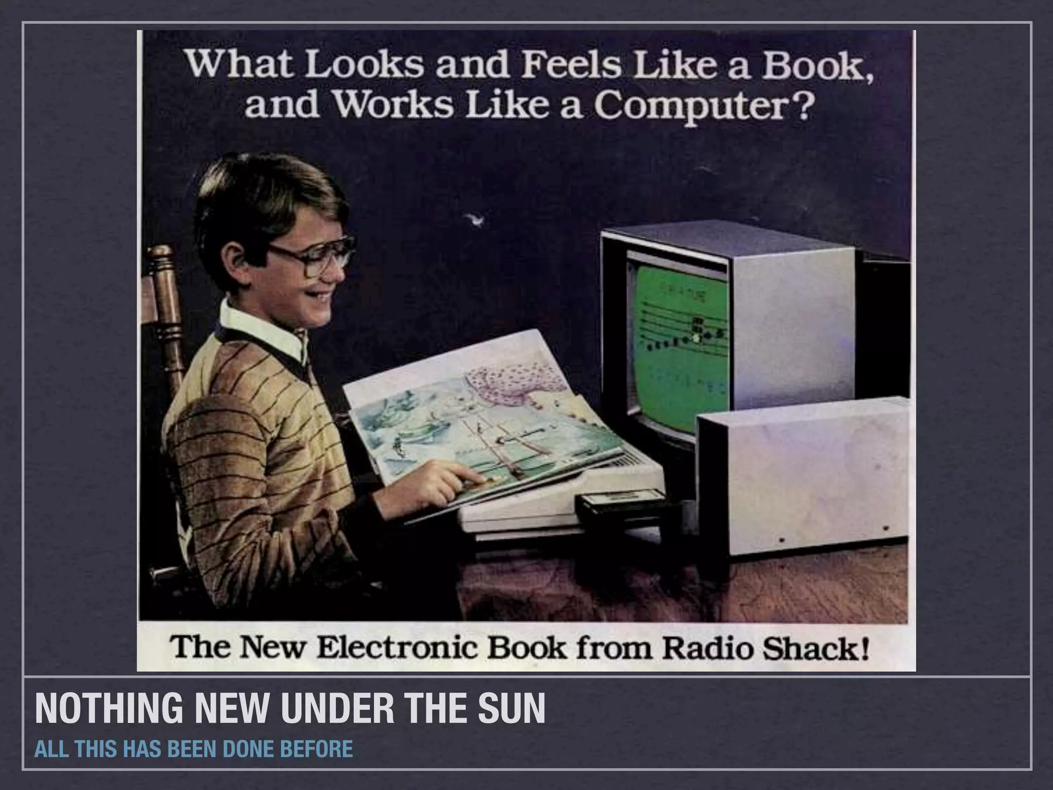 NOTHING NEW UNDER THE SUN
ALL THIS HAS BEEN DONE BEFORE
 