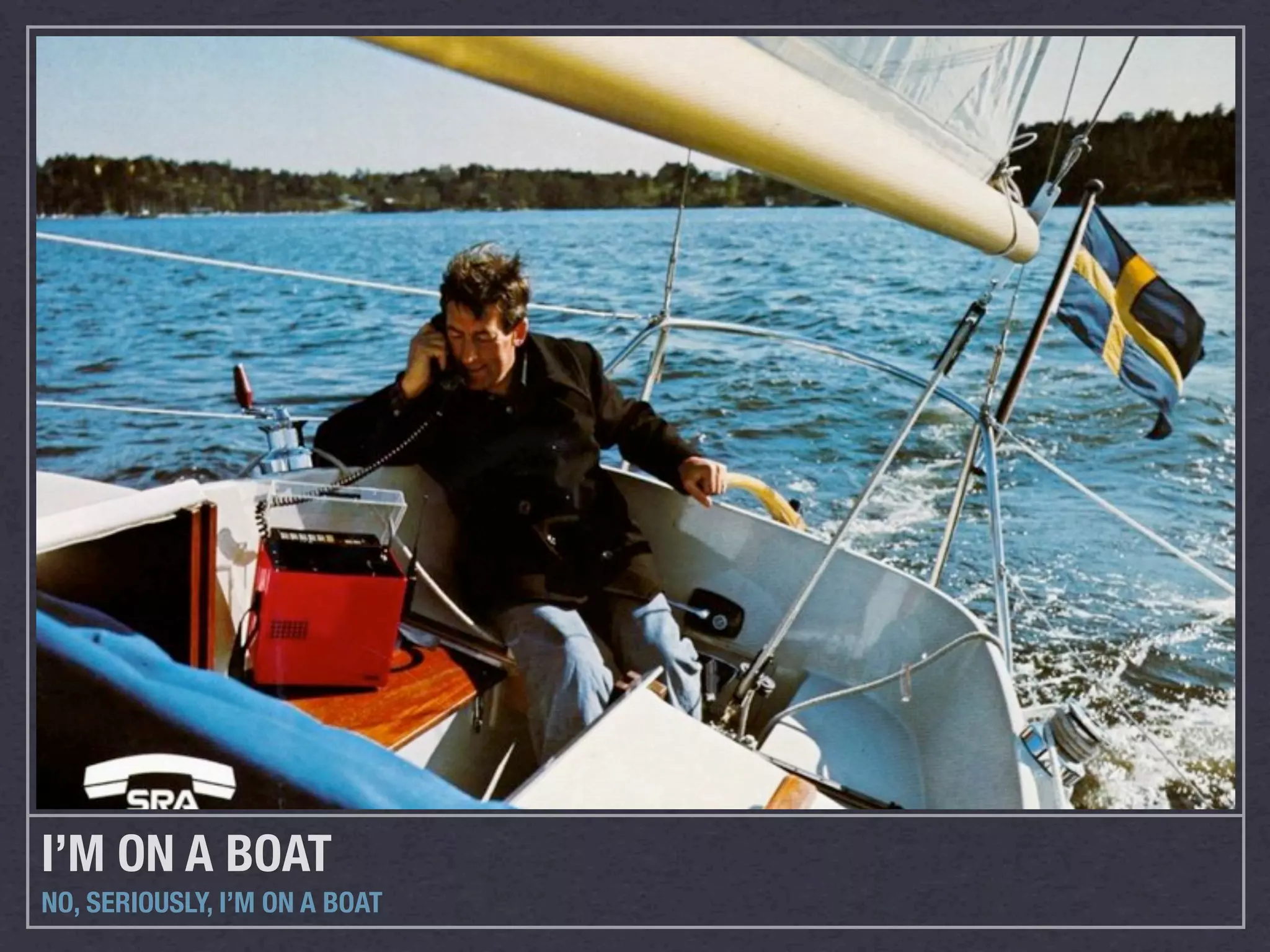 I’M ON A BOAT
NO, SERIOUSLY, I’M ON A BOAT
 