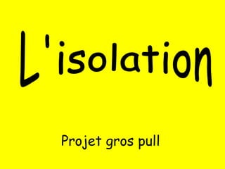 Projet gros pull L'isolation  