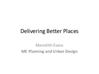 Delivering Better Places
Meredith Evans
ME Planning and Urban Design

 