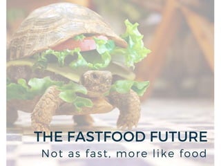 The Fast Food Future, Not as fast, more like food