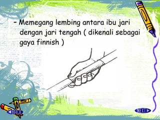 -  Memegang lembing antara ibu jari dengan jari tengah ( dikenali sebagai gaya finnish ) 