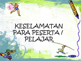 KESELAMATAN PARA PESERTA /  PELAJAR 