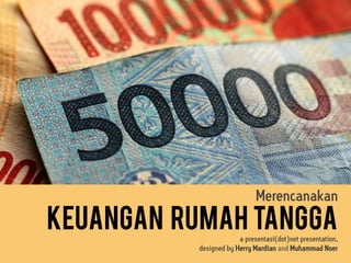 Merencanakan
Keuangan Rumah Tanggaa presentasi(dot)net presentation,
designed by Herry Mardian and Muhammad Noer
 