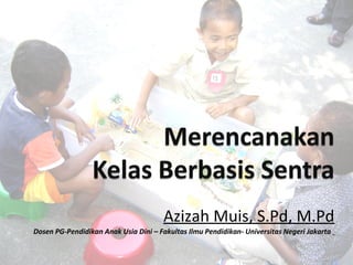 Azizah Muis, S.Pd, M.Pd
Dosen PG-Pendidikan Anak Usia Dini – Fakultas Ilmu Pendidikan- Universitas Negeri Jakarta
 