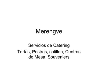 Merengve

     Servicios de Catering
Tortas, Postres, cotillon, Centros
     de Mesa, Souveniers
 