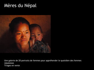 Mères du Népal




Une galerie de 20 portraits de femmes pour appréhender le quotidien des femmes
népalaises
Tirages en vente
 